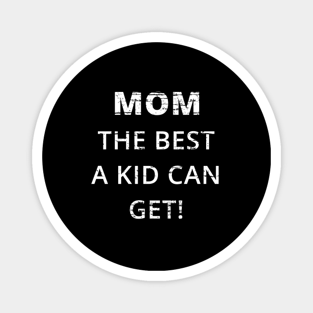 MOM THE BEST A KID CAN GET GIFT FOR MOM ON MOTHERS DAY, BIRTHDAY, CHRISTMAS Magnet by Chameleon Living